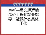 阜新一级交通运输造价工程师就业指导，能做什么具体工作