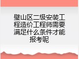 璧山区二级安装工程造价工程师需要满足什么条件才能报考呢