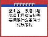 璧山区一级港口与航道工程建造师需要满足什么条件才能报考呢