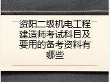资阳二级机电工程建造师考试科目及要用的备考资料有哪些
