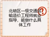 北碚区一级交通运输造价工程师就业指导，能做什么具体工作