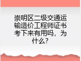 崇明区二级交通运输造价工程师证书考下来有用吗，为什么？