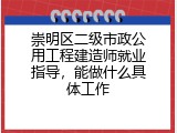 崇明区二级市政公用工程建造师就业指导，能做什么具体工作
