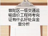 普陀区一级交通运输造价工程师考完证有什么好处含金量分析