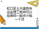 虹口区土木建筑专业监理工程师可以挂靠吗一般多少钱一个月