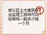 顺义区土木建筑专业监理工程师可以挂靠吗一般多少钱一个月
