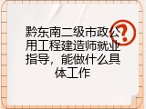 黔东南二级市政公用工程建造师就业指导，能做什么具体工作