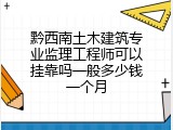 黔西南土木建筑专业监理工程师可以挂靠吗一般多少钱一个月