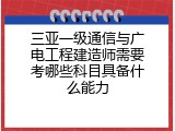 三亚一级通信与广电工程建造师需要考哪些科目具备什么能力