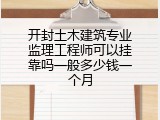 开封土木建筑专业监理工程师可以挂靠吗一般多少钱一个月