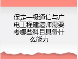 保定一级通信与广电工程建造师需要考哪些科目具备什么能力