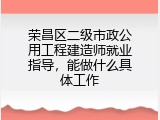 荣昌区二级市政公用工程建造师就业指导，能做什么具体工作