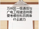 万州区一级通信与广电工程建造师需要考哪些科目具备什么能力