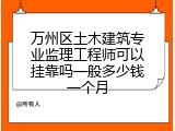 万州区土木建筑专业监理工程师可以挂靠吗一般多少钱一个月