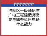 涪陵区一级通信与广电工程建造师需要考哪些科目具备什么能力
