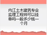 内江土木建筑专业监理工程师可以挂靠吗一般多少钱一个月