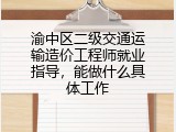 渝中区二级交通运输造价工程师就业指导，能做什么具体工作
