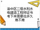 渝中区二级水利水电建造工程师证书考下来需要花多久难不难