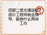 成都二级交通运输造价工程师就业指导，能做什么具体工作