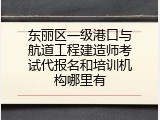 东丽区一级港口与航道工程建造师考试代报名和培训机构哪里有