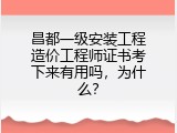 昌都一级安装工程造价工程师证书考下来有用吗，为什么？
