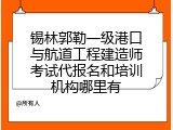 锡林郭勒一级港口与航道工程建造师考试代报名和培训机构哪里有