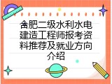 合肥二级水利水电建造工程师报考资料推荐及就业方向介绍