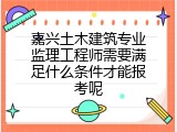 嘉兴土木建筑专业监理工程师需要满足什么条件才能报考呢