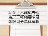 韶关土木建筑专业监理工程师要求及等级划分具体解析