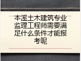 本溪土木建筑专业监理工程师需要满足什么条件才能报考呢