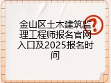 金山区土木建筑监理工程师报名官网入口及2025报名时间