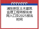 浦东新区土木建筑监理工程师报名官网入口及2025报名时间