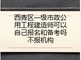 西青区一级市政公用工程建造师可以自己报名和备考吗不报机构