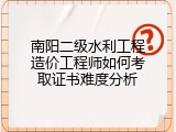 南阳二级水利工程造价工程师如何考取证书难度分析