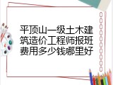 平顶山一级土木建筑造价工程师报班费用多少钱哪里好