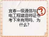 宜春一级通信与广电工程建造师证书考下来有用吗，为什么？