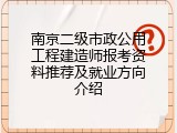 南京二级市政公用工程建造师报考资料推荐及就业方向介绍
