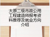 太原二级市政公用工程建造师报考资料推荐及就业方向介绍