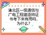 渝北区一级通信与广电工程建造师证书考下来有用吗，为什么？