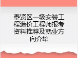 奉贤区一级安装工程造价工程师报考资料推荐及就业方向介绍