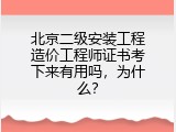 北京二级安装工程造价工程师证书考下来有用吗，为什么？