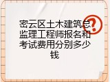 密云区土木建筑总监理工程师报名和考试费用分别多少钱