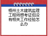 梧州土木建筑监理工程师想考证但没有相关工作经验怎么办