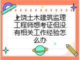 上饶土木建筑监理工程师想考证但没有相关工作经验怎么办