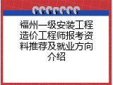 福州一级安装工程造价工程师报考资料推荐及就业方向介绍