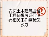 安庆土木建筑监理工程师想考证但没有相关工作经验怎么办