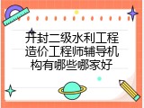 开封二级水利工程造价工程师辅导机构有哪些哪家好