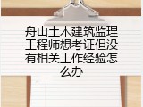 舟山土木建筑监理工程师想考证但没有相关工作经验怎么办