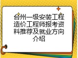 台州一级安装工程造价工程师报考资料推荐及就业方向介绍