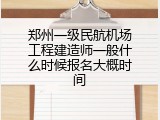 郑州一级民航机场工程建造师一般什么时候报名大概时间
